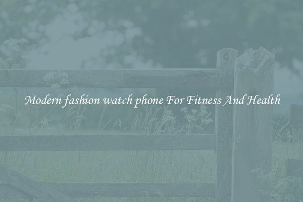 Modern fashion watch phone For Fitness And Health