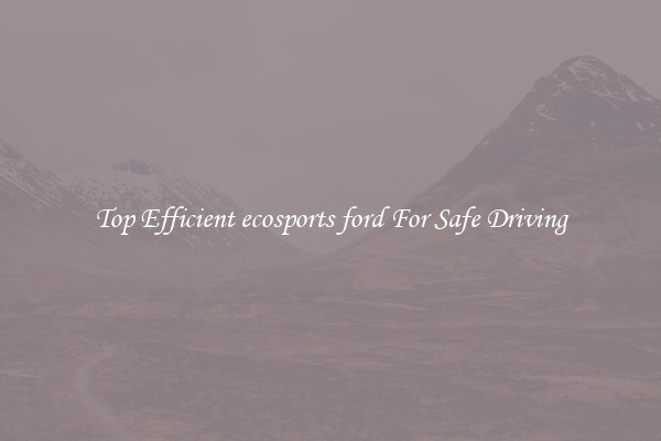 Top Efficient ecosports ford For Safe Driving