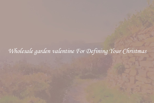 Wholesale garden valentine For Defining Your Christmas