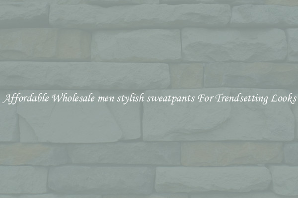Affordable Wholesale men stylish sweatpants For Trendsetting Looks