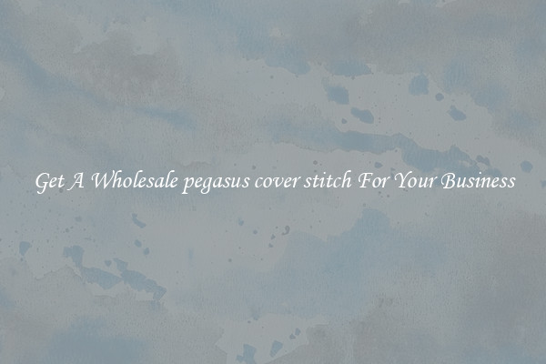 Get A Wholesale pegasus cover stitch For Your Business