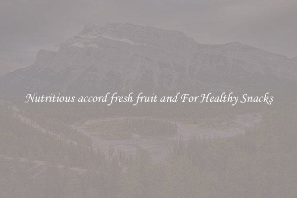 Nutritious accord fresh fruit and For Healthy Snacks
