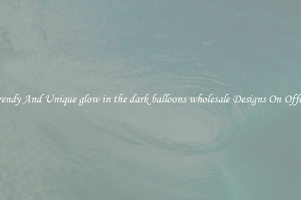 Trendy And Unique glow in the dark balloons wholesale Designs On Offers