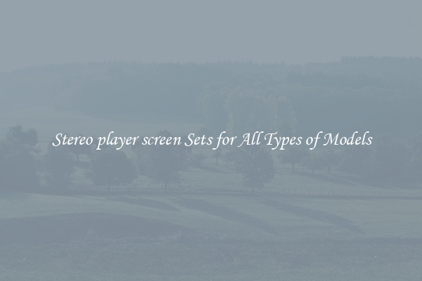 Stereo player screen Sets for All Types of Models