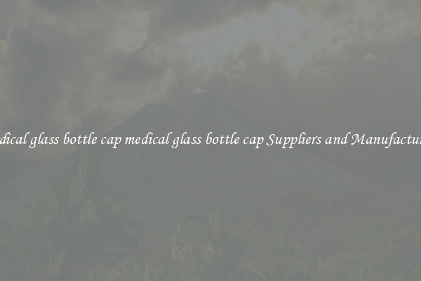 medical glass bottle cap medical glass bottle cap Suppliers and Manufacturers