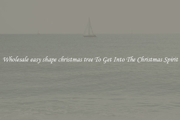 Wholesale easy shape christmas tree To Get Into The Christmas Spirit