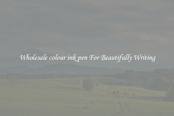 Wholesale colour ink pen For Beautifully Writing