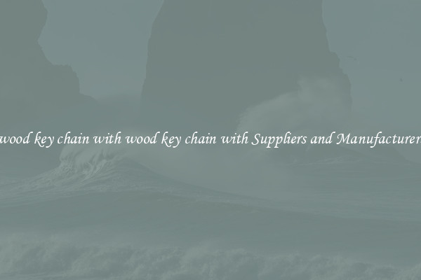 wood key chain with wood key chain with Suppliers and Manufacturers