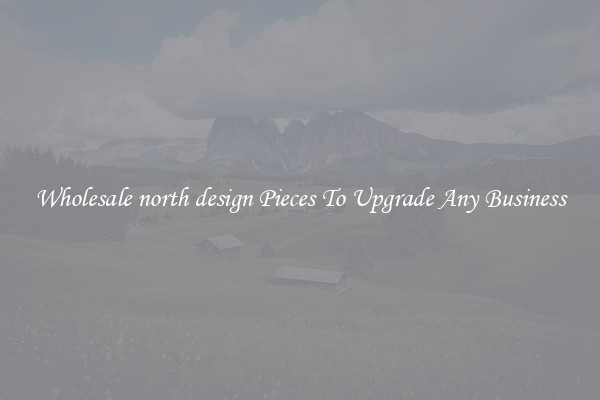 Wholesale north design Pieces To Upgrade Any Business