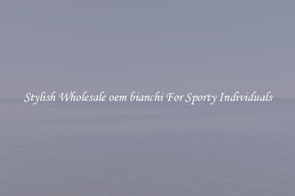 Stylish Wholesale oem bianchi For Sporty Individuals