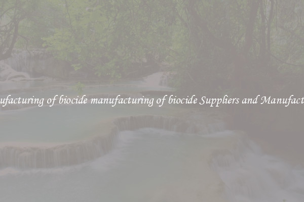manufacturing of biocide manufacturing of biocide Suppliers and Manufacturers