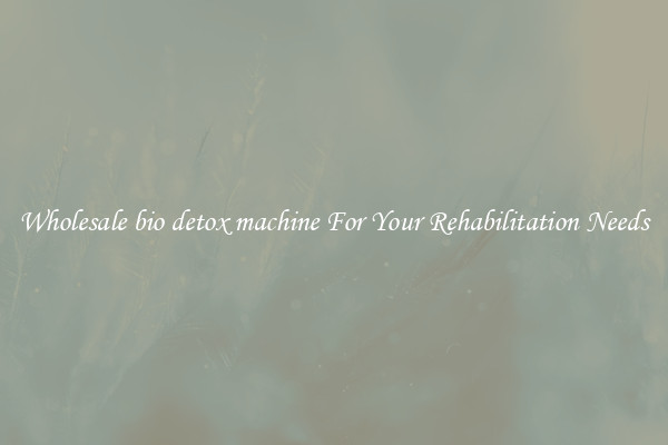 Wholesale bio detox machine For Your Rehabilitation Needs