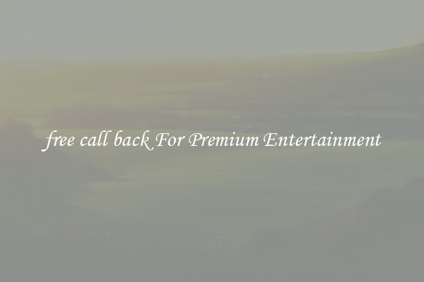 free call back For Premium Entertainment
