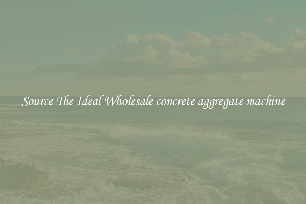 Source The Ideal Wholesale concrete aggregate machine