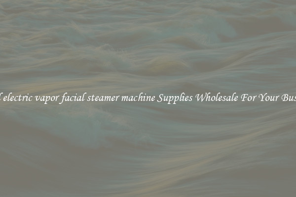 Find electric vapor facial steamer machine Supplies Wholesale For Your Business