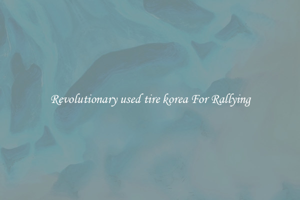 Revolutionary used tire korea For Rallying