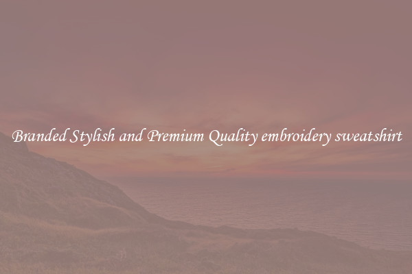 Branded Stylish and Premium Quality embroidery sweatshirt