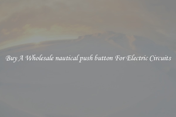 Buy A Wholesale nautical push button For Electric Circuits