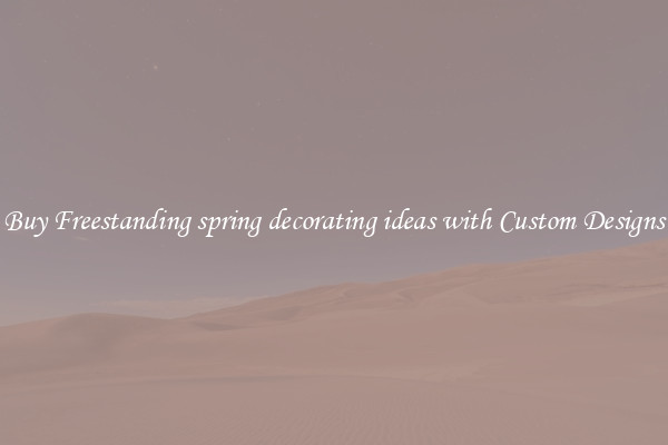 Buy Freestanding spring decorating ideas with Custom Designs