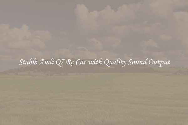 Stable Audi Q7 Rc Car with Quality Sound Output