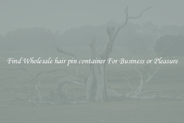 Find Wholesale hair pin container For Business or Pleasure