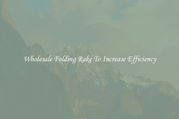 Wholesale Folding Rake To Increase Efficiency
