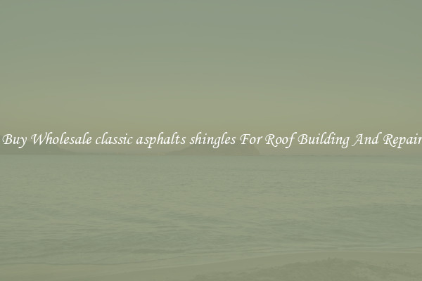 Buy Wholesale classic asphalts shingles For Roof Building And Repair