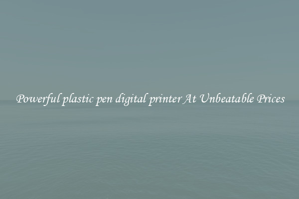 Powerful plastic pen digital printer At Unbeatable Prices