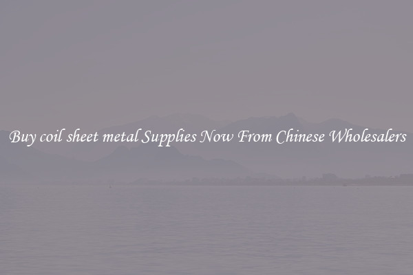 Buy coil sheet metal Supplies Now From Chinese Wholesalers