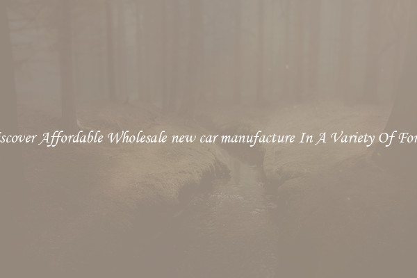 Discover Affordable Wholesale new car manufacture In A Variety Of Forms