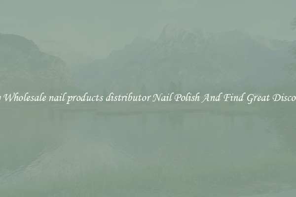 Buy Wholesale nail products distributor Nail Polish And Find Great Discounts